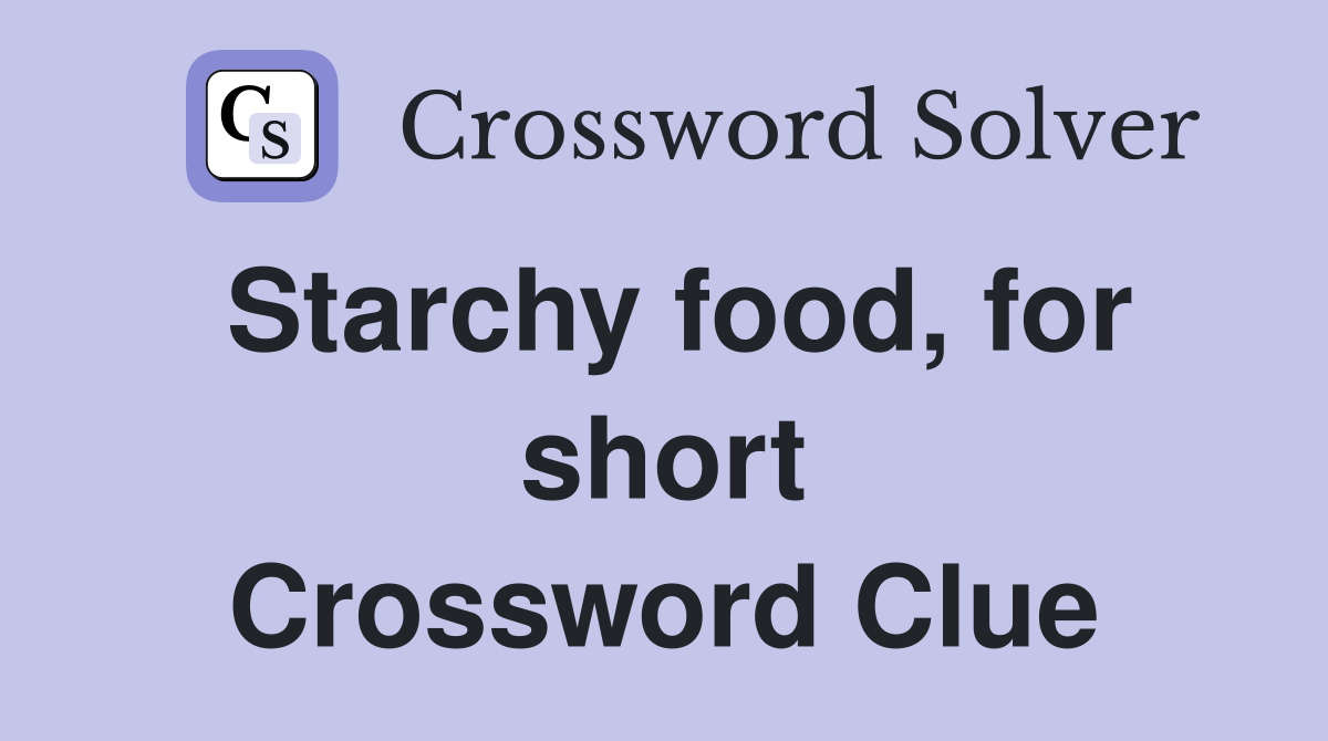 Starchy food, for short Crossword Clue Answers Crossword Solver